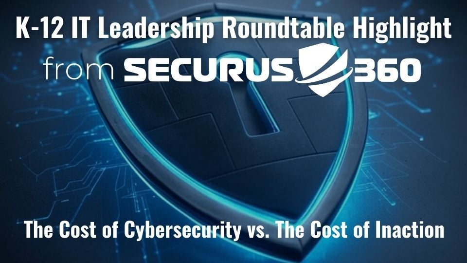 K-12-IT-Leadership-Roundtable-Highlight_-The-Cost-of-Cybersecurity-vs.-The-Cost-of-Inaction-thumbnail-v4
